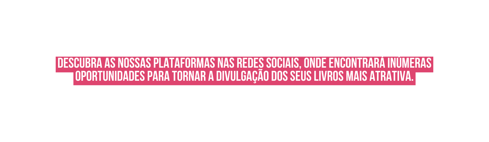 Descubra as nossas plataformas nas redes sociais onde encontrará inúmeras oportunidades para tornar a divulgação dos seus livros mais atrativa